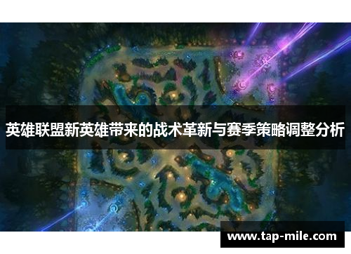 英雄联盟新英雄带来的战术革新与赛季策略调整分析