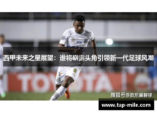 西甲未来之星展望：谁将崭露头角引领新一代足球风潮