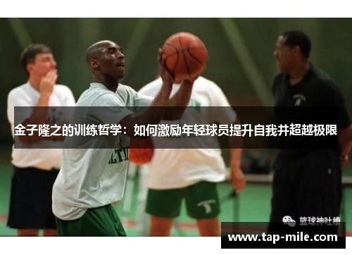 金子隆之的训练哲学：如何激励年轻球员提升自我并超越极限