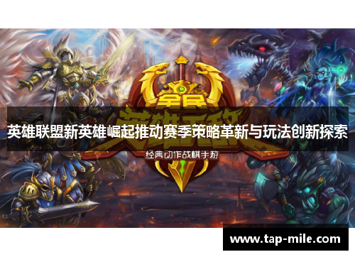 英雄联盟新英雄崛起推动赛季策略革新与玩法创新探索