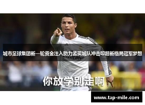城市足球集团新一轮资金注入助力孟买城队冲击印超新格局冠军梦想